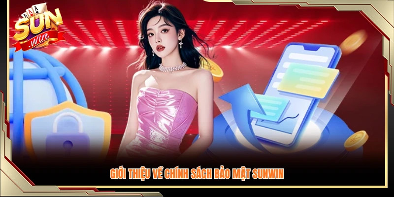 Khái quát nội dung chính của chính sách bảo mật Sunwin